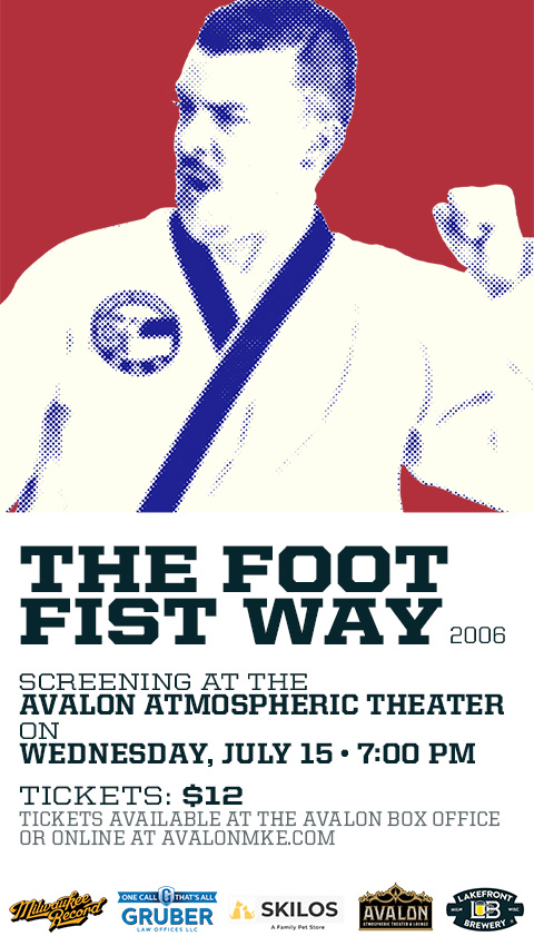 Still image from The Foot Fist Way (2006) of Fred with raised left fist; The Foot Fist Way (2006) Screening at the Avalon Atmospheric Theater on Wednesday, July 15, 2026 at 7 o'clock PM; Tickets $12; Tickets available at the Avalon Box Office or online at avalonmke.com; Logos for Milwaukee Record, Gruber Law Offices, Skilos Pet Store, Avalon Atmospheric Theater, and Lakefront Brewery